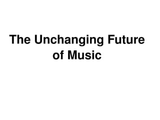 The Unchanging Future 
          of Music



                
 