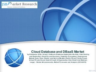 Cloud Database and DBaaS Market
by Databases (SQL, Nosql), Software (Database Application Builder, Data Scaling
and Replication, Back-Up and Recovery, Database Encryption), Deployment
Models (Iaas, Paas, Dbaas) and Service Models (Public Cloud, Private Cloud,
Virtual Private Cloud, Hybrid Cloud) & Organization Size (Small And Medium,
Large) - Global Advancements, Market Forecasts and Analysis (2014-2019)
 