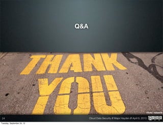 Cloud Data Security // Major Hayden // April 9, 201324
Q&A
Flickr: nateone
Tuesday, September 24, 13
 