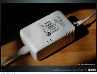 Cloud Data Security // Major Hayden // April 9, 20138
Pwnie Express Sales Material
Tuesday, September 24, 13
 