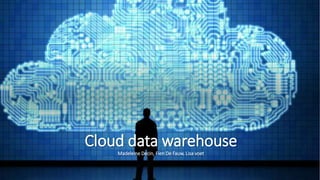 Cloud data warehouse
Madeleine Decin, Fien De Fauw, Lisa voet
 