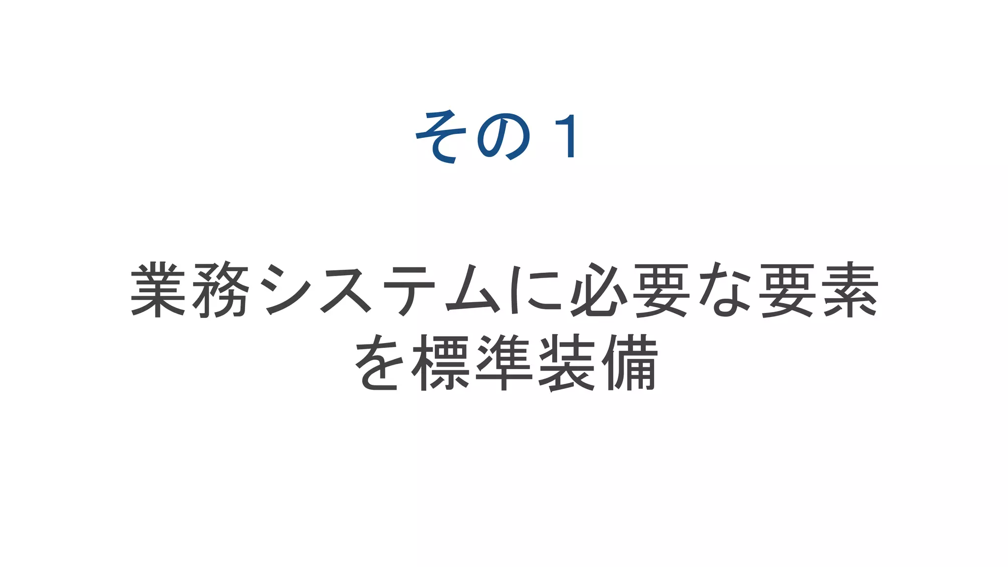 その１
業務システムに必要な要素
を標準装備
 