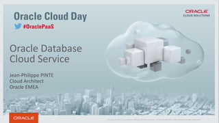 Copyright © 2014 Oracle and/or its affiliates. All rights reserved. |
Oracle Database
Cloud Service
Jean-Philippe PINTE
Cloud Architect
Oracle EMEA
 