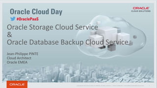 Copyright © 2014 Oracle and/or its affiliates. All rights reserved. |
Oracle Storage Cloud Service
&
Oracle Database Backup Cloud Service
Jean-Philippe PINTE
Cloud Architect
Oracle EMEA
 