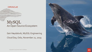 Geir Høydalsvik, MySQL Engineering
Cloud Day, Oslo, November 21, 2019
MySQL
An Open Source Ecosystem
Copyright © 2019 Oracle and/or its affiliates
 