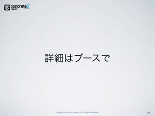 詳細はブースで




 Copyright Concrete5 Japan, Inc. All Rights Reserved.   32
 