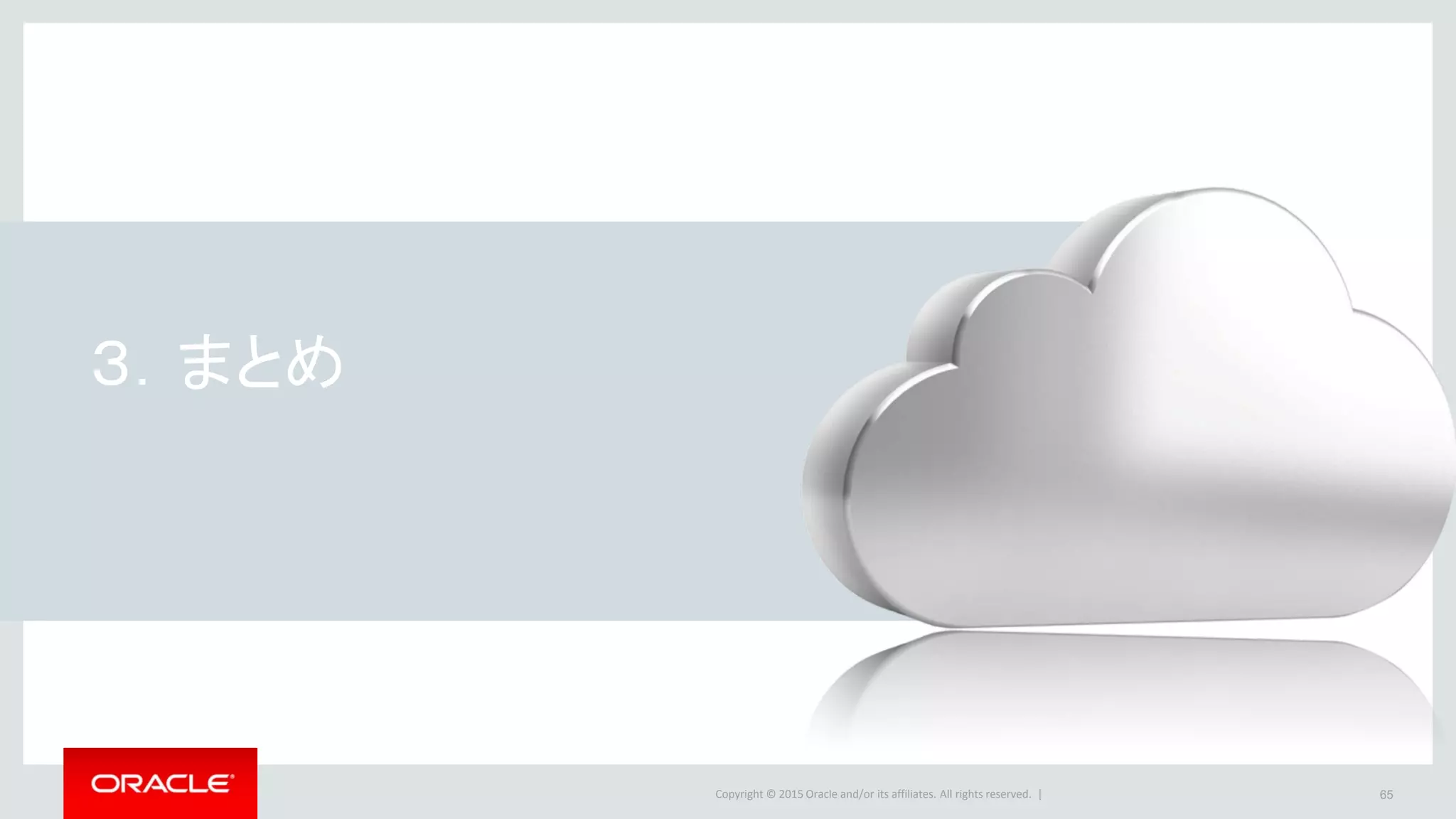 Copyright © 2015 Oracle and/or its affiliates. All rights reserved. | 65
３．まとめ
 