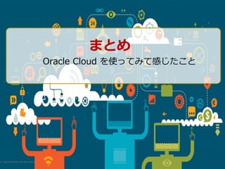 © SuperStream Inc. All rights reserved.
まとめ
Oracle Cloud を使ってみて感じたこと
 