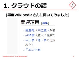 1. クラウドの話
      [再度Wikipediaさんに聞いてみました]




Copyright © Fusic Co., Ltd. All rights reserved.   11
 