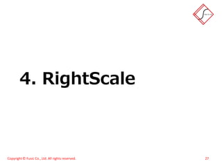 4. RightScale



Copyright © Fusic Co., Ltd. All rights reserved.   27
 