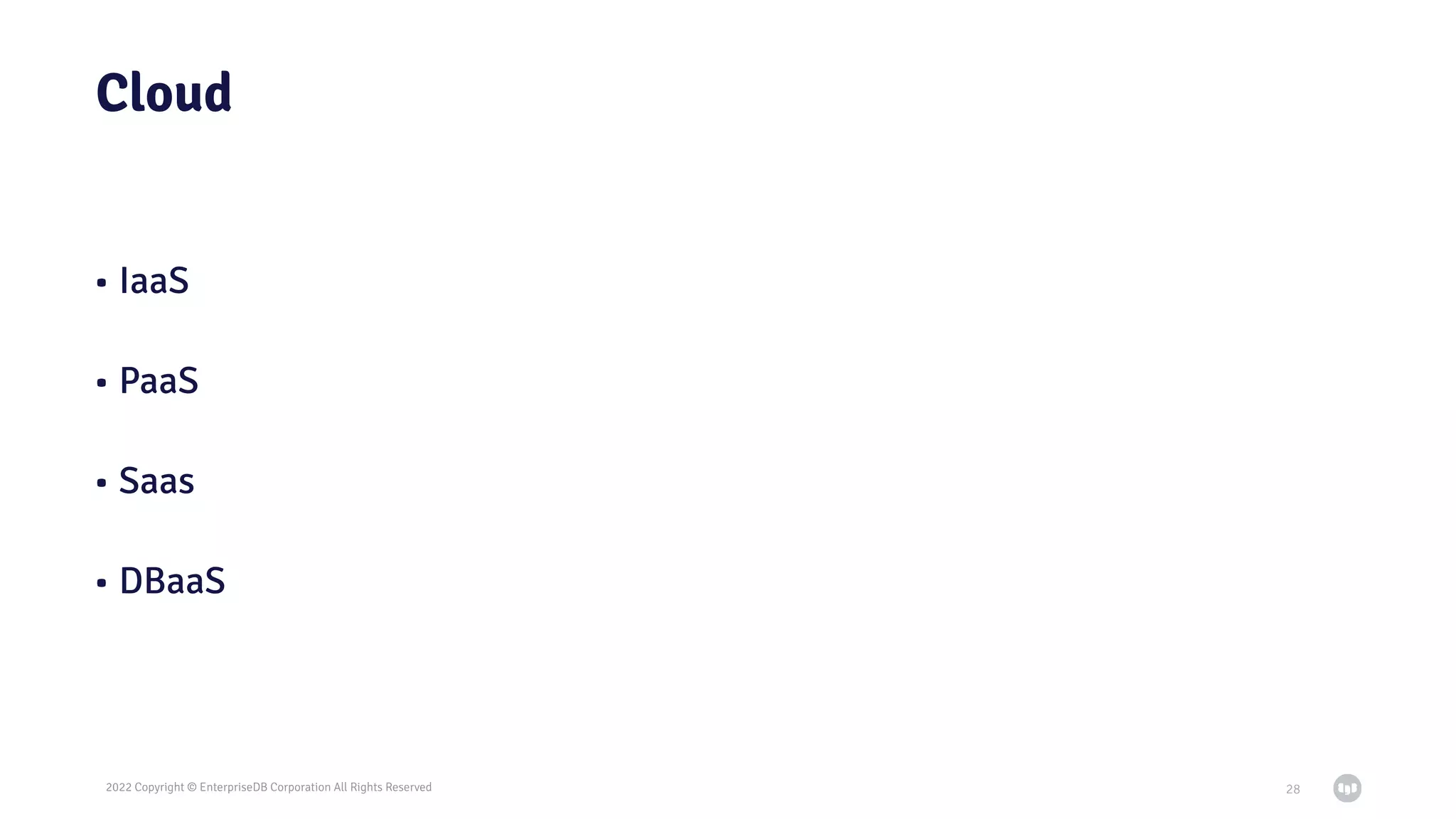 2022 Copyright © EnterpriseDB Corporation All Rights Reserved
Cloud
• IaaS
• PaaS
• Saas
• DBaaS
28
 