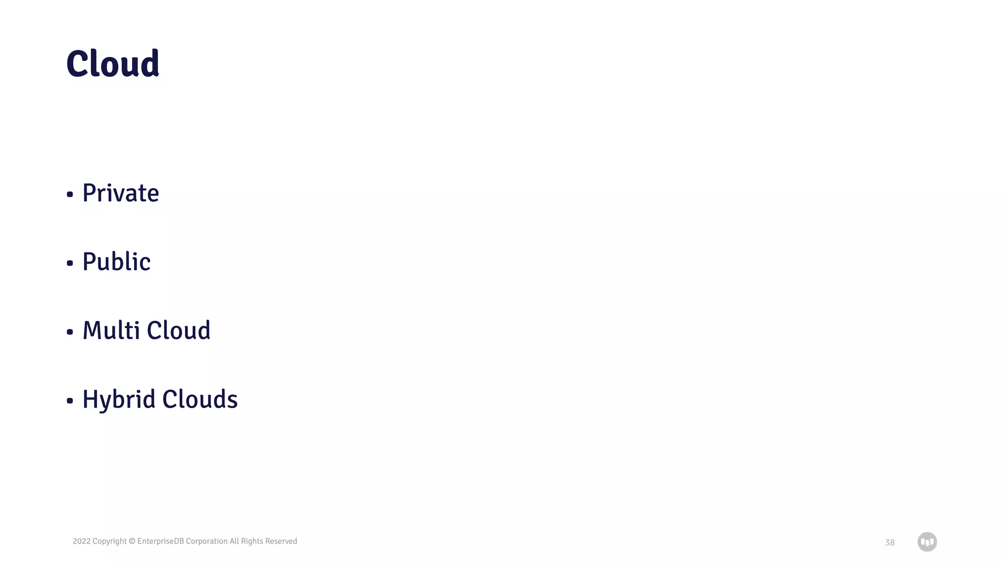 2022 Copyright © EnterpriseDB Corporation All Rights Reserved
Cloud
• Private
• Public
• Multi Cloud
• Hybrid Clouds
38
 