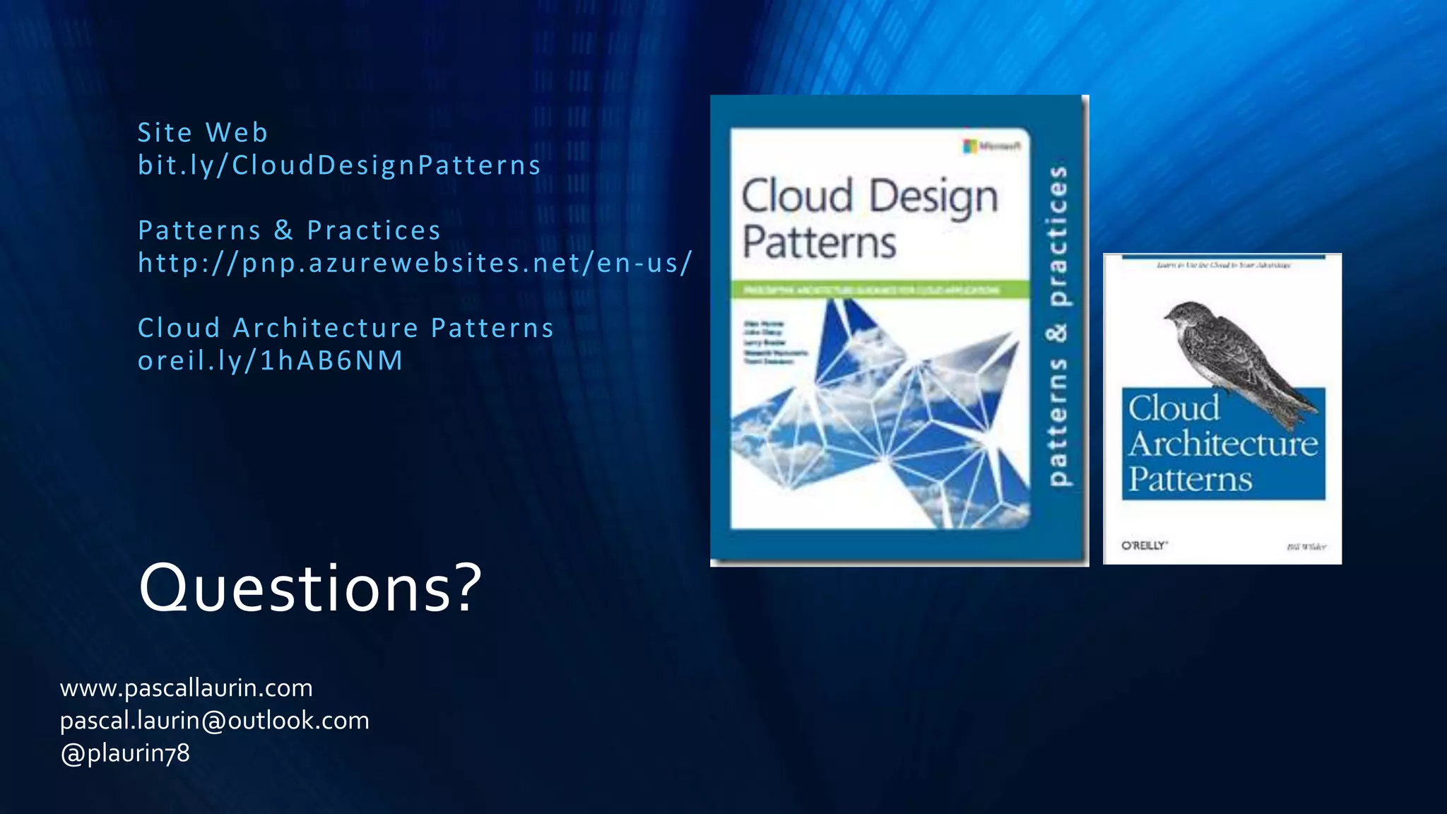 Questions?
Site Web
bit.ly/CloudDesignPatterns
Patterns & Practices
http://pnp.azurewebsites.net/en-us/
Cloud Architecture Patterns
oreil.ly/1hAB6NM
www.pascallaurin.com
pascal.laurin@outlook.com
@plaurin78
 