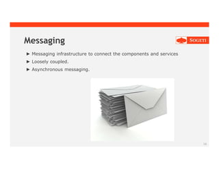 16
Messaging
► Messaging infrastructure to connect the components and services
► Loosely coupled.
► Asynchronous messaging.
 