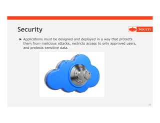 20
Security
► Applications must be designed and deployed in a way that protects
them from malicious attacks, restricts access to only approved users,
and protects sensitive data.
 