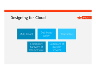 Designing for Cloud
Multi-tenant
Distributed
system
Abstraction
Commodity
hardware at
Internet scale
Composed of
multiple
services
 