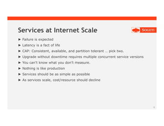 Services at Internet Scale
► Failure is expected
► Latency is a fact of life
► CAP: Consistent, available, and partition tolerant … pick two.
► Upgrade without downtime requires multiple concurrent service versions
► You can’t know what you don’t measure.
► Nothing is like production
► Services should be as simple as possible
► As services scale, cost/resource should decline
8
 