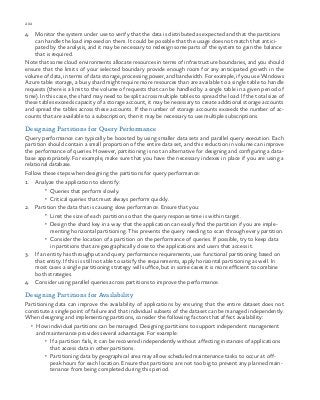 202 chapter one
4.	 Monitor the system under use to verify that the data is distributed as expected and that the partitions
can handle the load imposed on them. It could be possible that the usage does not match that antici-
pated by the analysis, and it may be necessary to redesign some parts of the system to gain the balance
that is required.
Note that some cloud environments allocate resources in terms of infrastructure boundaries, and you should
ensure that the limits of your selected boundary provide enough room for any anticipated growth in the
volume of data, in terms of data storage, processing power, and bandwidth. For example, if you use Windows
Azure table storage, a busy shard might require more resources than are available to a single table to handle
requests (there is a limit to the volume of requests that can be handled by a single table in a given period of
time). In this case, the shard may need to be split across multiple tables to spread the load. If the total size of
these tables exceeds capacity of a storage account, it may be necessary to create additional storage accounts
and spread the tables across these accounts. If the number of storage accounts exceeds the number of ac-
counts that are available to a subscription, then it may be necessary to use multiple subscriptions.
Designing Partitions for Query Performance
Query performance can typically be boosted by using smaller data sets and parallel query execution. Each
partition should contain a small proportion of the entire data set, and this reduction in volume can improve
the performance of queries. However, partitioning is not an alternative for designing and configuring a data-
base appropriately. For example, make sure that you have the necessary indexes in place if you are using a
relational database.
Follow these steps when designing the partitions for query performance:
1.	 Analyze the application to identify:
•	 Queries that perform slowly.
•	 Critical queries that must always perform quickly.
2.	 Partition the data that is causing slow performance. Ensure that you:
•	 Limit the size of each partition so that the query response time is within target.
•	 Design the shard key in a way that the application can easily find the partition if you are imple-
menting horizontal partitioning. This prevents the query needing to scan through every partition.
•	 Consider the location of a partition on the performance of queries. If possible, try to keep data
in partitions that are geographically close to the applications and users that access it.
3.	 If an entity has throughput and query performance requirements, use functional partitioning based on
that entity. If this is still not able to satisfy the requirements, apply horizontal partitioning as well. In
most cases a single partitioning strategy will suffice, but in some cases it is more efficient to combine
both strategies.
4.	 Consider using parallel queries across partitions to improve the performance.
Designing Partitions for Availability
Partitioning data can improve the availability of applications by ensuring that the entire dataset does not
constitute a single point of failure and that individual subsets of the dataset can be managed independently.
When designing and implementing partitions, consider the following factors that affect availability:
•	 How individual partitions can be managed. Designing partitions to support independent management
and maintenance provides several advantages. For example:
•	 If a partition fails, it can be recovered independently without affecting instances of applications
that access data in other partitions.
•	 Partitioning data by geographical area may allow scheduled maintenance tasks to occur at off-
peak hours for each location. Ensure that partitions are not too big to prevent any planned main-
tenance from being completed during this period.
 