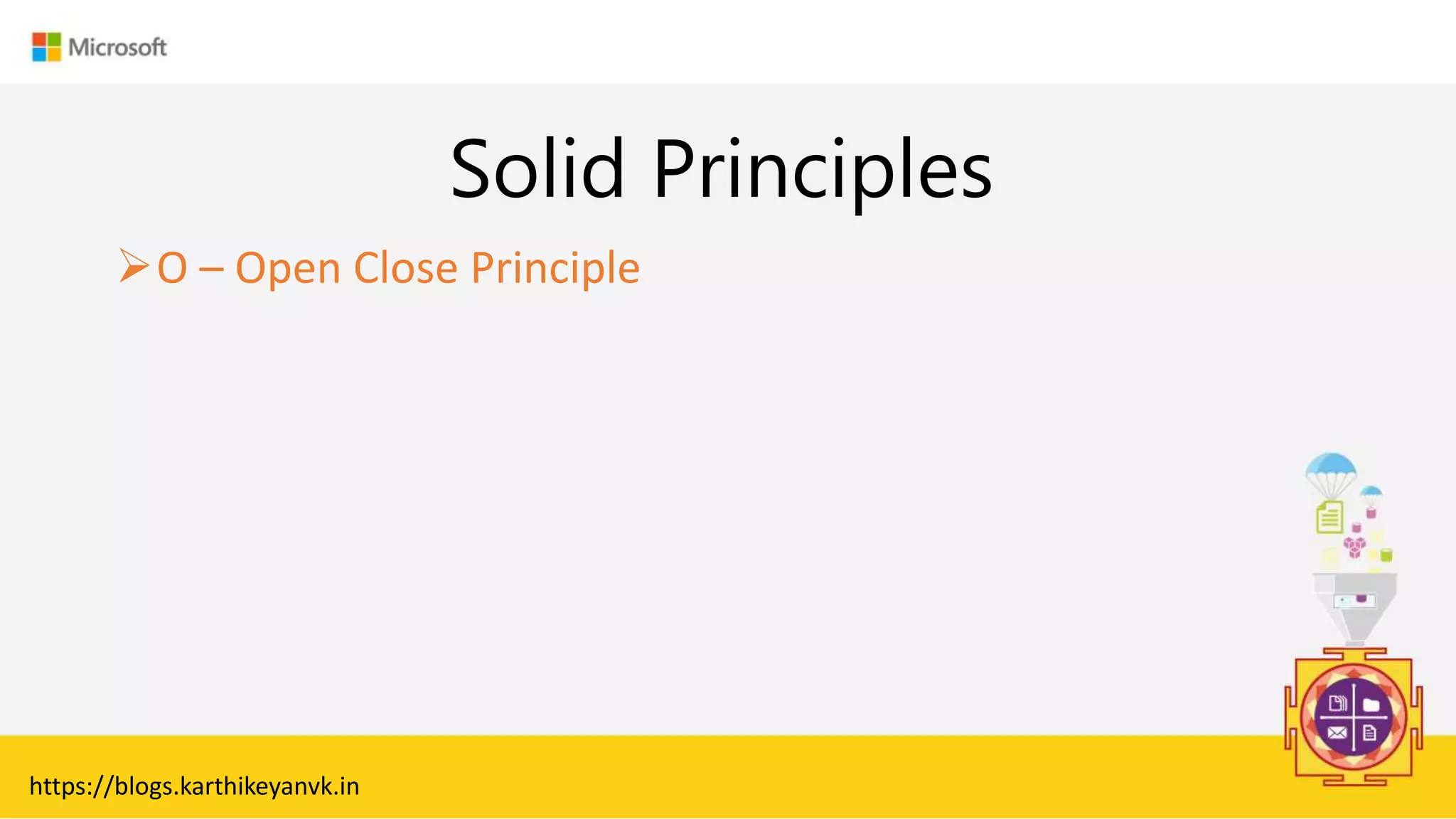 Enter Text
Solid Principles
O – Open Close Principle
https://blogs.karthikeyanvk.in
 
