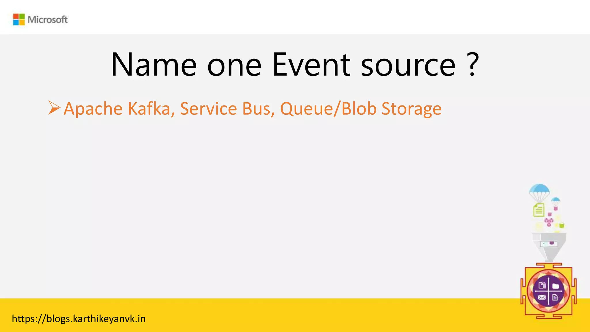 Enter Text
Name one Event source ?
https://blogs.karthikeyanvk.in
Apache Kafka, Service Bus, Queue/Blob Storage
 