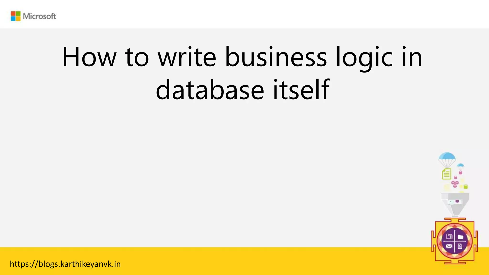 Enter Text
How to write business logic in
database itself
https://blogs.karthikeyanvk.in
 