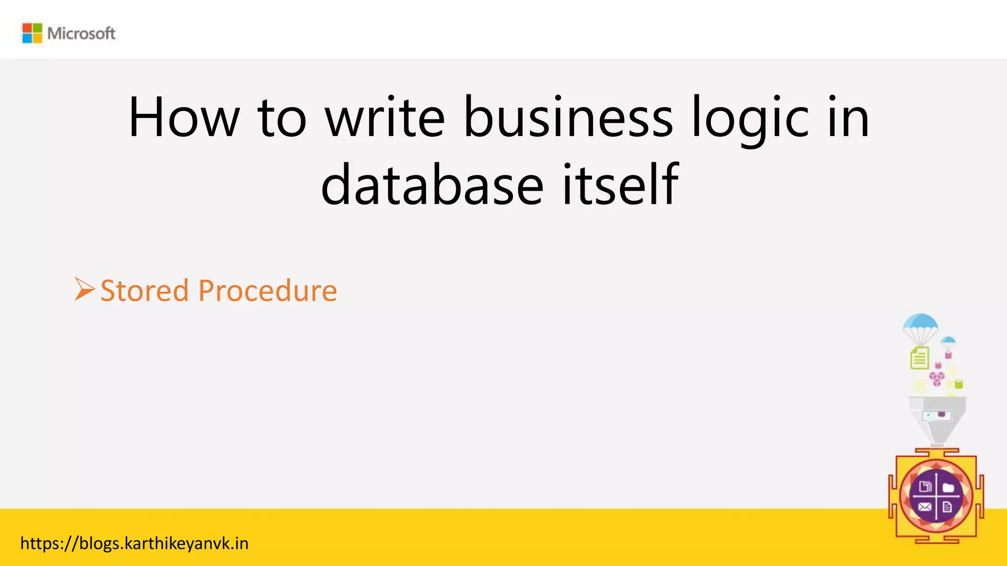 Enter Text
How to write business logic in
database itself
https://blogs.karthikeyanvk.in
Stored Procedure
 