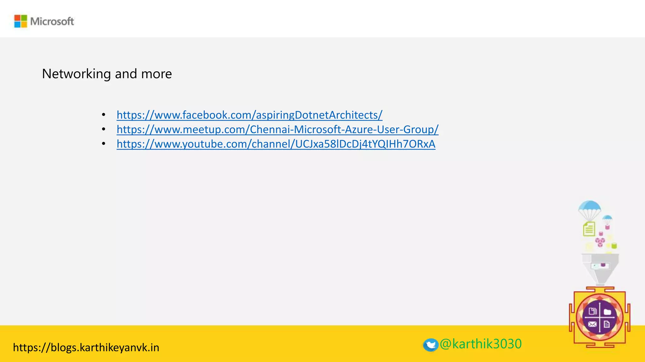 Enter Text
Networking and more
@karthik3030
• https://www.facebook.com/aspiringDotnetArchitects/
• https://www.meetup.com/Chennai-Microsoft-Azure-User-Group/
• https://www.youtube.com/channel/UCJxa58lDcDj4tYQIHh7ORxA
https://blogs.karthikeyanvk.in
 