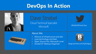 DevOps In Action
Dave Strebel
Cloud Technical Specialist
Microsoft
 
