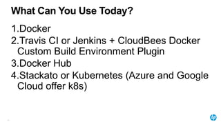 What Can You Use Today?
64
1.Docker
2.Travis CI or Jenkins + CloudBees Docker
Custom Build Environment Plugin
3.Docker Hub
4.Stackato or Kubernetes (Azure and Google
Cloud offer k8s)
 