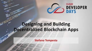 Designing and Building
Decentralized Blockchain Apps
Stefano Tempesta
 