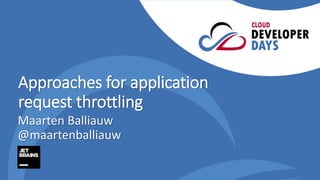 Approaches for application
request throttling
Maarten Balliauw
@maartenballiauw
 