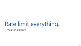 32
Rate limit everything.
- Maarten Balliauw
 
