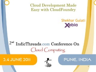 Cloud Development Made
Easy with CloudFoundry

              Shekhar Gulati




                               1
 