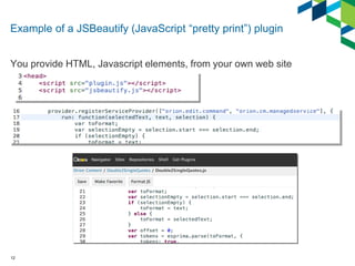 Example of a JSBeautify (JavaScript “pretty print”) plugin 
You provide HTML, Javascript elements, from your own web site 
12 
 