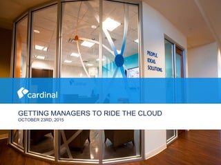GETTING MANAGERS TO RIDE THE CLOUD
OCTOBER 23RD, 2015
 