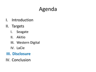 Agenda
I. Introduction
II. Targets
I. Seagate
II. Akitio
III. Western Digital
IV. LaCie
III. Disclosure
IV. Conclusion
 