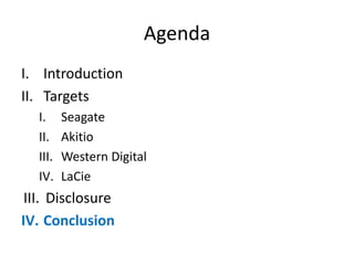 Agenda
I. Introduction
II. Targets
I. Seagate
II. Akitio
III. Western Digital
IV. LaCie
III. Disclosure
IV. Conclusion
 