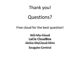 Thank you!
Questions?
Free cloud for the best question!
WD My Cloud
LaCie CloudBox
Akitio MyCloud Mini
Seagate Central
 