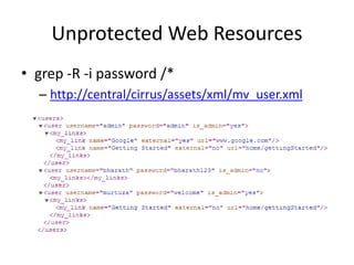 Unprotected Web Resources
• grep -R -i password /*
– http://central/cirrus/assets/xml/mv_user.xml
 