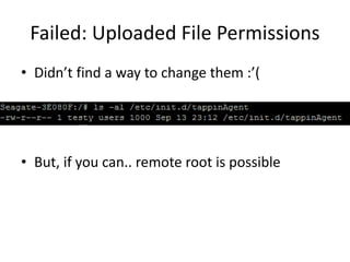 Failed: Uploaded File Permissions
• Didn’t find a way to change them :’(
• But, if you can.. remote root is possible
 