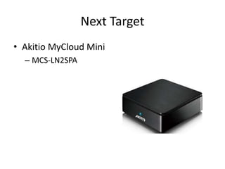 Next Target
• Akitio MyCloud Mini
– MCS-LN2SPA
 
