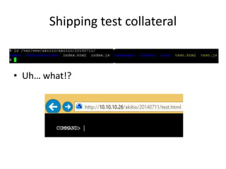 Shipping test collateral
• Uh… what!?
 