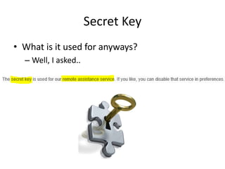Secret Key
• What is it used for anyways?
– Well, I asked..
 
