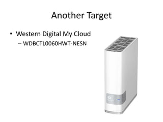 Another Target
• Western Digital My Cloud
– WDBCTL0060HWT-NESN
 