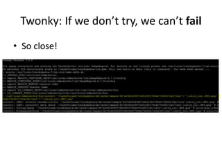 Twonky: If we don’t try, we can’t fail
• So close!
 