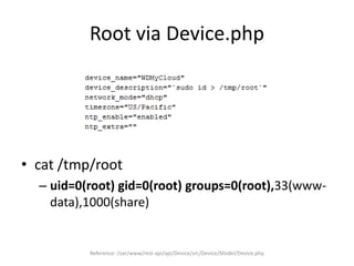 Root via Device.php
Reference: /var/www/rest-api/api/Device/src/Device/Model/Device.php
• cat /tmp/root
– uid=0(root) gid=0(root) groups=0(root),33(www-
data),1000(share)
 