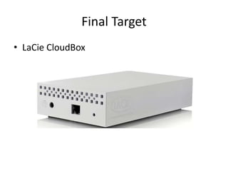 Final Target
• LaCie CloudBox
 