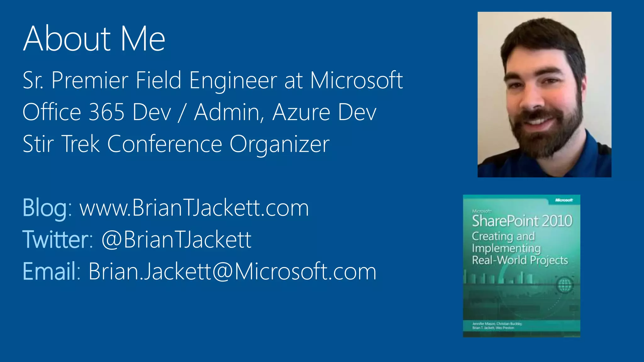 Sr. Premier Field Engineer at Microsoft
Office 365 Dev / Admin, Azure Dev
Stir Trek Conference Organizer
Blog: www.BrianTJackett.com
Twitter: @BrianTJackett
Email: Brian.Jackett@Microsoft.com
 