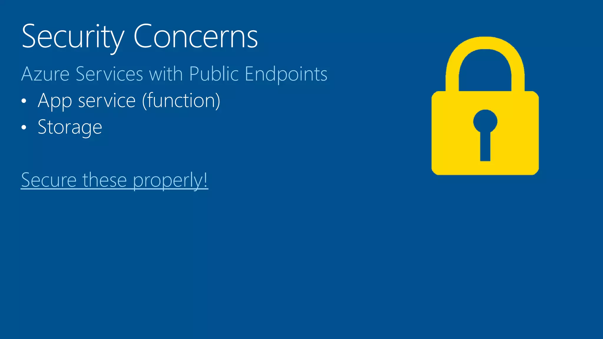 Azure Services with Public Endpoints
• App service (function)
• Storage
Secure these properly!
 