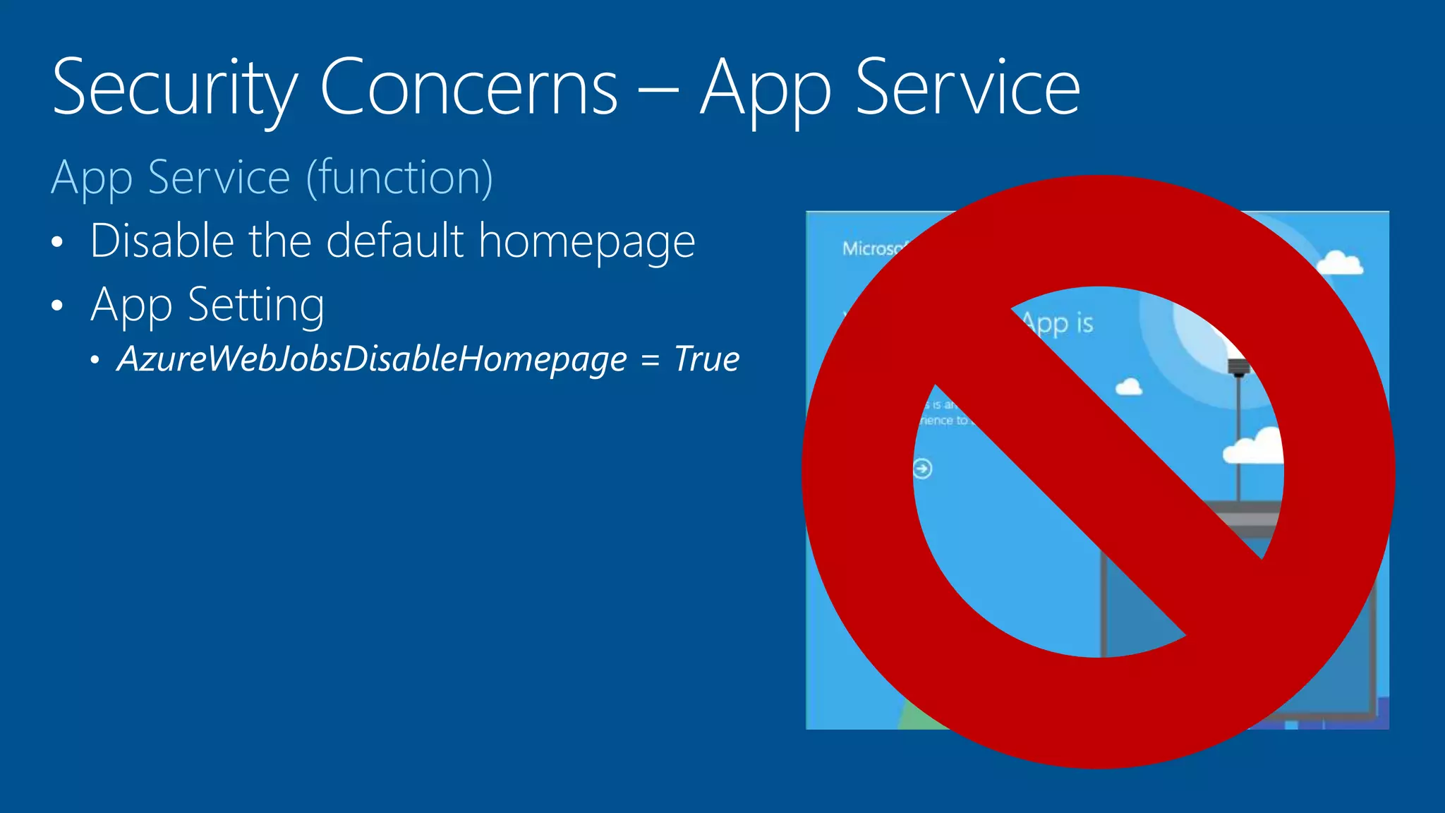 App Service (function)
• Disable the default homepage
• App Setting
• AzureWebJobsDisableHomepage = True
 